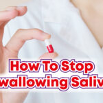 How To Stop Swallowing Saliva